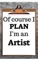 Of Course I Plan I'm an Artist