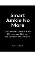 Smart Junkie No More: The Prescription Pain Killers Addiction Recovery Workbook