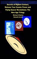 Secrets of Highert Contact, Release Your Cosmic Power and Flying Saucer Revelations: The New Age Trilogy