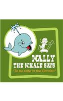 Wally the Whale Says: To be safe in the garden