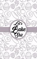 Let's Bake Shit
