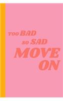 Too Bad So Sad Move on: Cute and Inspirational 6 X 9 Dot Grid Journal with 108 Pages for Journaling, Organizing, Planning, Mindfulness and Living with Intention