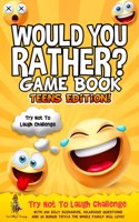 Would You Rather Game Book Teens Edition!: Try Not To Laugh Challenge with 200 Silly Scenarios, Hilarious Questions and 50 Bonus Trivia the Whole Family Will Love!