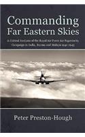 Commanding Far Eastern Skies: A Critical Analysis of the Royal Air Force Air Superiority Campaign in India, Burma and Malaya 1941-1945