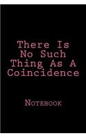 There Is No Such Thing As A Coincidence: Notebook