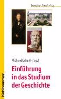 Einfuhrung in Das Studium Der Geschichte: Herausgegeben Von Michael Erbe