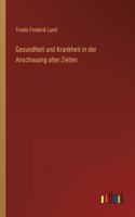 Gesundheit und Krankheit in der Anschauung alter Zeiten