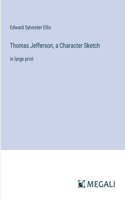 Thomas Jefferson, a Character Sketch: in large print