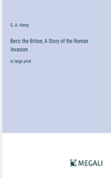 Beric the Briton; A Story of the Roman Invasion