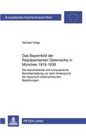 Das Bayernbild Der Repraesentanten Oesterreichs in Muenchen 1918-1938