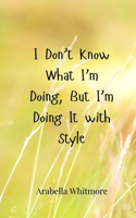 I Don't Know What I'm Doing, But I'm Doing It with Style