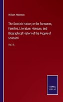 Scottish Nation; or the Surnames, Families, Literature, Honours, and Biographical History of the People of Scotland: Vol. III.