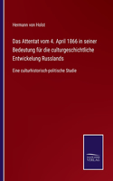 Attentat vom 4. April 1866 in seiner Bedeutung für die culturgeschichtliche Entwickelung Russlands