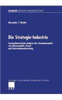 Die Strategie-Industrie: Systemtheoretische Analyse des Zusammenspiels von Wissenschaft, Praxis und Unternehmensberatung(Gabler Edition Wissenschaft)