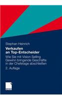 Verkaufen an Top-Entscheider: Wie Sie Mit Vision Selling Gewinn Bringende Geschafte in Der Chefetage Abschliessen