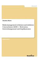 Risikomanagement in kleinen und mittleren Unternehmen (KMU) - Motivation, Entwicklungsstand und Implikationen