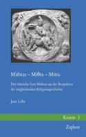 Mithras - Mi&#952;ra - Mitra: Der Romische Gott Mithras Aus Der Perspektive Der Vergleichenden Religionsgeschichte