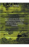 The Names of Those Persons Who Subscribed Towards the Defence of This Country at the Time of the Spanish Aramada