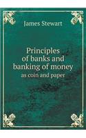 Principles of Banks and Banking of Money as Coin and Paper