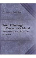From Edinburgh to Vancouver's Island Some Notes on a Trip on the Occasion