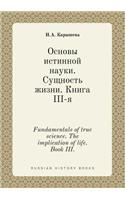 Fundamentals of True Science. the Implication of Life. Book III.