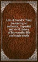 Life of David S. Terry presenting an authentic, impartial and vivid history of his eventful life and tragic death