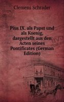 Pius IX. als Papst und als Koenig, dargestellt aus den Acten seines Pontificates (German Edition)