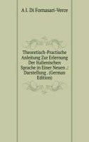 Theoretisch-Practische Anleitung Zur Erlernung Der Italienischen Sprache in Einer Neuen .: Darstellung . (German Edition)