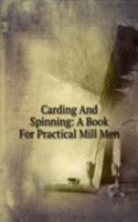 Carding And Spinning: A Book For Practical Mill Men