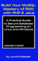 Build Your MySQL Mastery of PDO with PHP & Java: A Practical Guide to Secure Database Programming on Linux and Windows(The Linux Server Mastery)