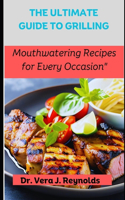 Ultimate Guide to Grilling: Mouthwatering Recipes for Every Occasion