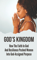 God's Kingdom: How The Faith In God And Resilience Pushed Women Into God-Assigned Purpose: A Smile On God'S Face