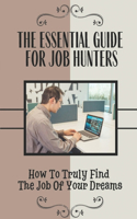 Essential Guide For Job Hunters: How To Truly Find The Job Of Your Dreams: Accept The First Offer You Receive