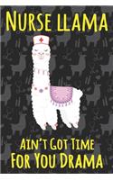 Nurse Llama Ain't Got Time For You Drama: Llama notebook, Llama gift for Nurse