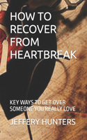 How to Recover from Heartbreak