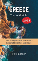 Greece Travel Guide 2023: Your In-Depth Travel Manual for a Remarkable Vacation Experience