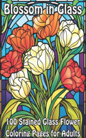 Blossom in Glass: 100 Stained Glass Flower Coloring Pages for Adults(Blossoming Beauty: Flower Coloring Collection)