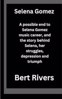 Selena Gomez: A possible end to Selena Gomez music career, and the story behind Selena, her struggles, depression and triumph