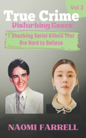True Crime Disturbing Cases: Vol. 3: 7 Shocking Serial Killers That Are Hard to Believe(True Crime)