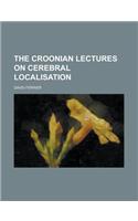 The Croonian Lectures on Cerebral Localisation: (English)