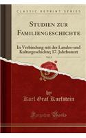 Studien Zur Familiengeschichte, Vol. 3: In Verbindung Mit Der Landes-Und Kulturgeschichte; 17. Jahrhunert (Classic Reprint)