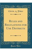 Rules and Regulations for Use Districts (Classic Reprint)