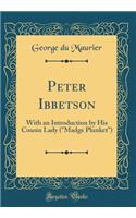 Peter Ibbetson: With an Introduction by His Cousin Lady (Madge Plunket) (Classic Reprint): With an Introduction by His Cousin Lady (Madge Plunket) (Classic Reprint)