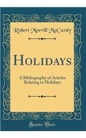 Holidays: A Bibliography of Articles Relating to Holidays (Classic Reprint)
