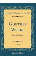 Goethes Werke, Vol. 13: Erste Abtheilung (Classic Reprint)