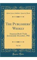 The Publishers' Weekly, Vol. 62: American Book-Trade Journal; July-December, 1902 (Classic Reprint)