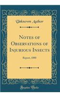 Notes of Observations of Injurious Insects: Report, 1880 (Classic Reprint)