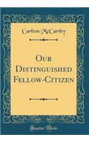 Our Distinguished Fellow-Citizen (Classic Reprint)