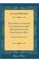 Zur Frage nach der Unterrichtlichen Behandlung der Gleichnisse Jesu: Inaugural-Dissertation (Classic Reprint)
