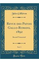 Revue des Patois Gallo-Romans, 1892, Vol. 5: Recueil Trimestriel (Classic Reprint)
